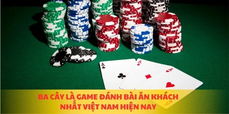 Ba cây là game đánh bài ăn khách nhất Việt Nam hiện nay