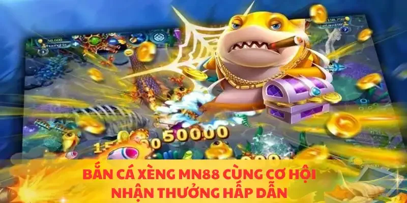 Bắn cá xèng MN88 cùng cơ hội nhận thưởng hấp dẫn