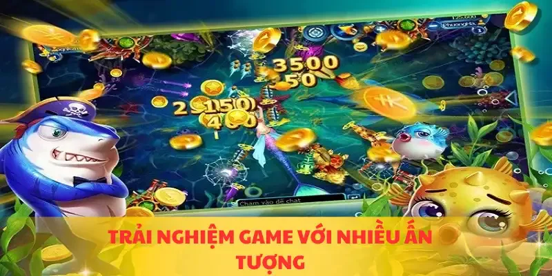 Trải nghiệm game với nhiều ấn tượng