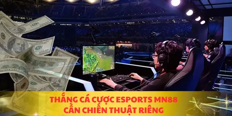Thắng cá cược esports MN88 cần chiến thuật riêng