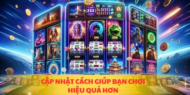 Cập nhật cách giúp bạn chơi hiệu quả hơn