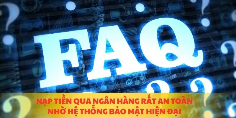 Nạp tiền qua ngân hàng rất an toàn nhờ hệ thống bảo mật hiện đại