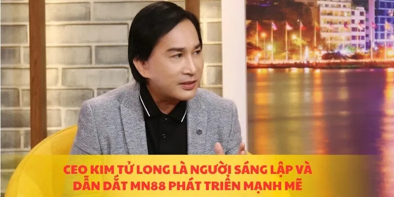 CEO Kim Tử Long là người sáng lập và dẫn dắt MN88 phát triển mạnh mẽ