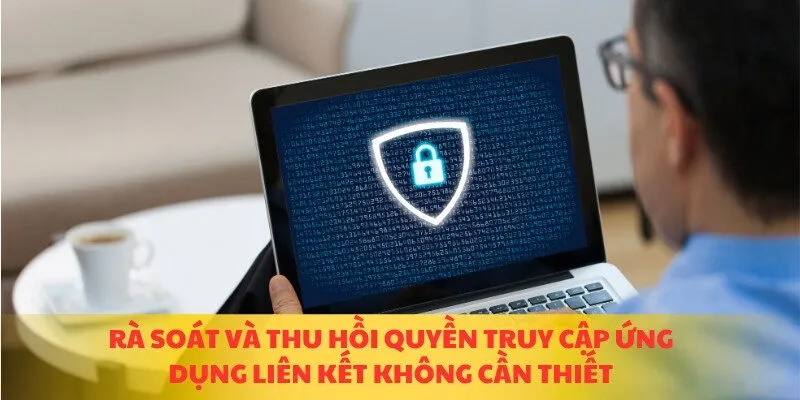 Rà soát và thu hồi quyền truy cập ứng dụng liên kết không cần thiết