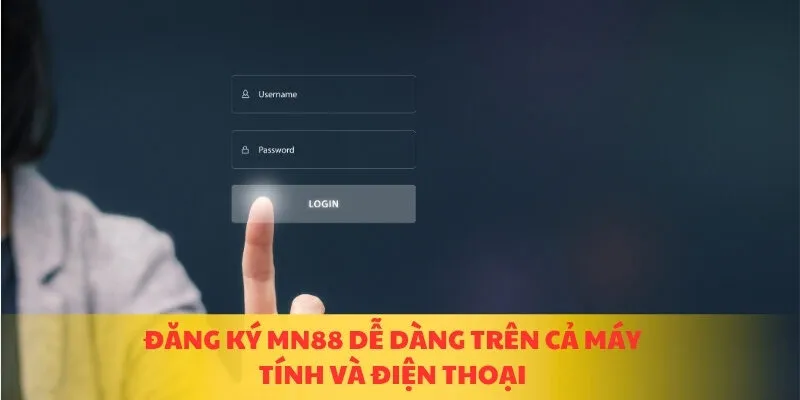 Đăng ký MN88 dễ dàng trên cả máy tính và điện thoại