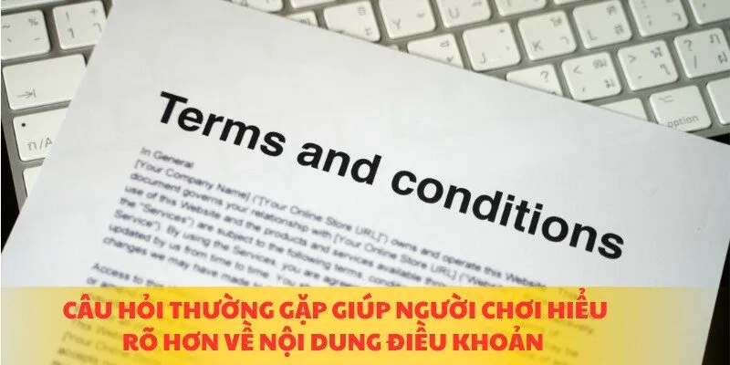 Câu hỏi thường gặp giúp người chơi hiểu rõ hơn về nội dung điều khoản 