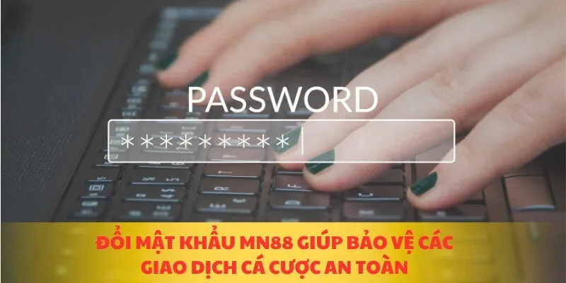 Đổi mật khẩu MN88 giúp bảo vệ các giao dịch cá cược an toàn