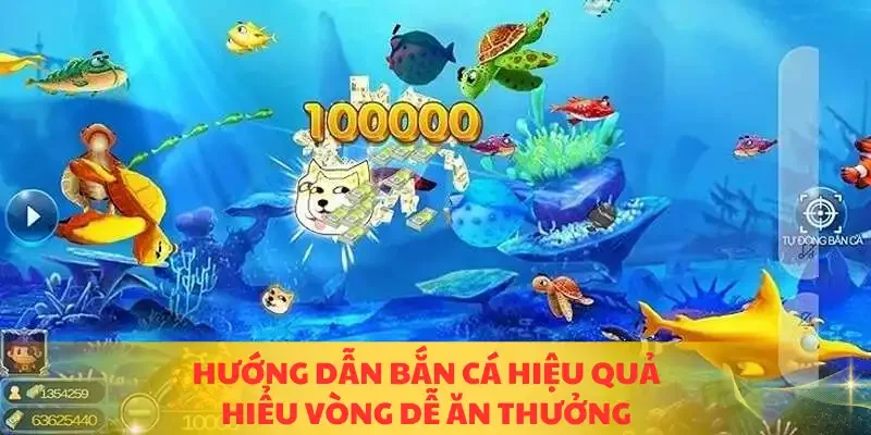 Hướng dẫn bắn cá hiệu quả hiểu vòng dễ ăn thưởng