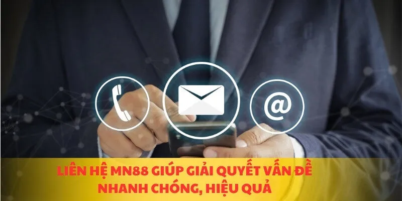 Liên hệ MN88 giúp giải quyết vấn đề nhanh chóng, hiệu quả