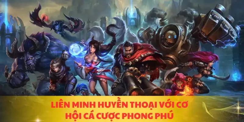 Liên minh huyền thoại với cơ hội cá cược phong phú