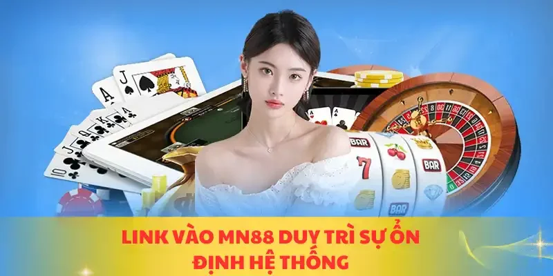 Link vào MN88 duy trì sự ổn định hệ thống