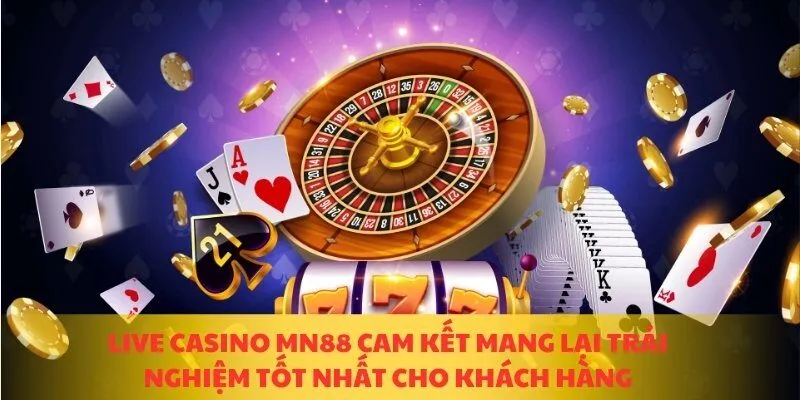 Live casino MN88 cam kết mang lại trải nghiệm tốt nhất cho khách hàng