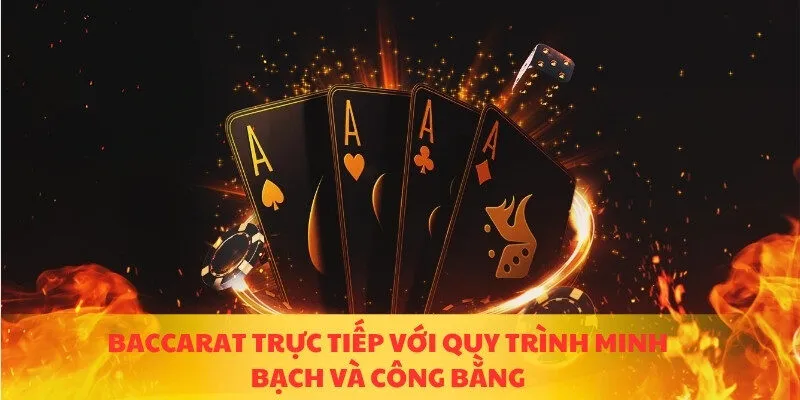 Baccarat trực tiếp với quy trình minh bạch và công bằng