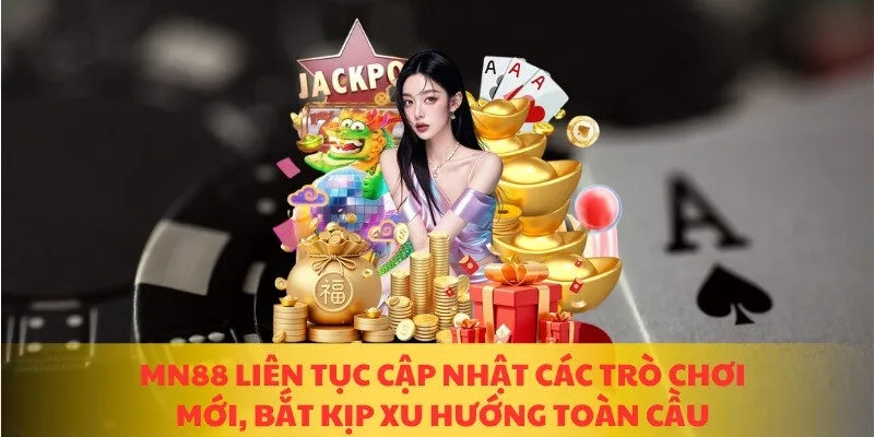 MN88 liên tục cập nhật các trò chơi mới, bắt kịp xu hướng toàn cầu