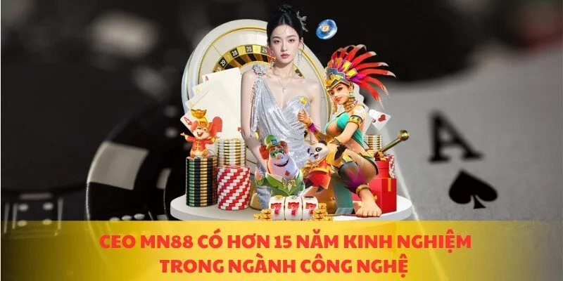 CEO MN88 có hơn 15 năm kinh nghiệm trong ngành công nghệ 