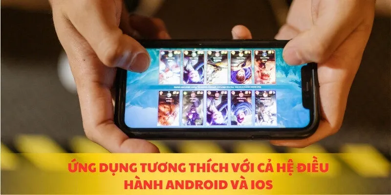 Ứng dụng tương thích với cả hệ điều hành Android và iOS