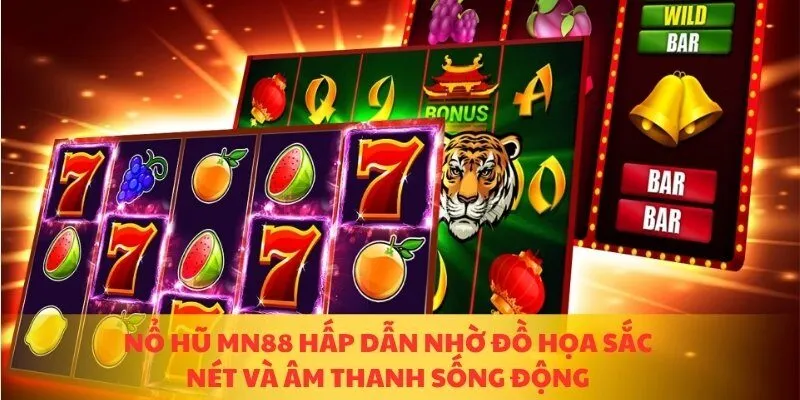 Nổ hũ MN88 hấp dẫn nhờ đồ họa sắc nét và âm thanh sống động