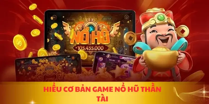 Hiểu cơ bản game nổ hũ thần tài