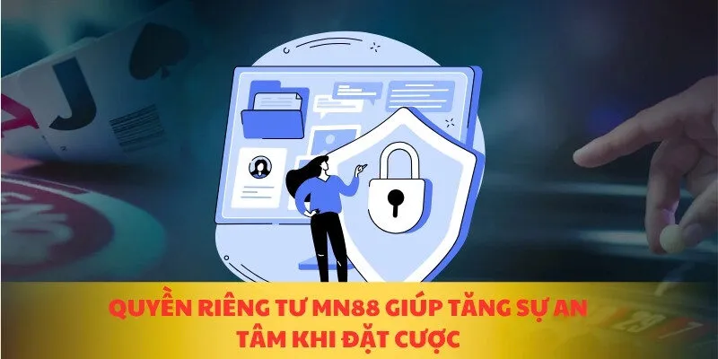 Quyền riêng tư MN88 giúp tăng sự an tâm khi đặt cược