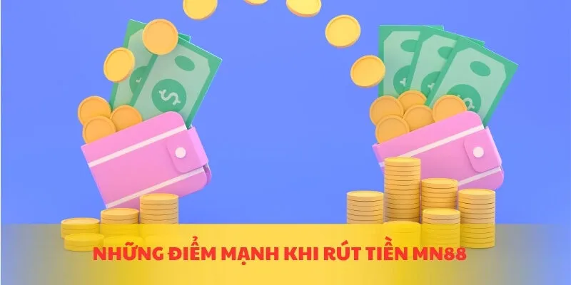 Những điểm mạnh khi rút tiền MN88