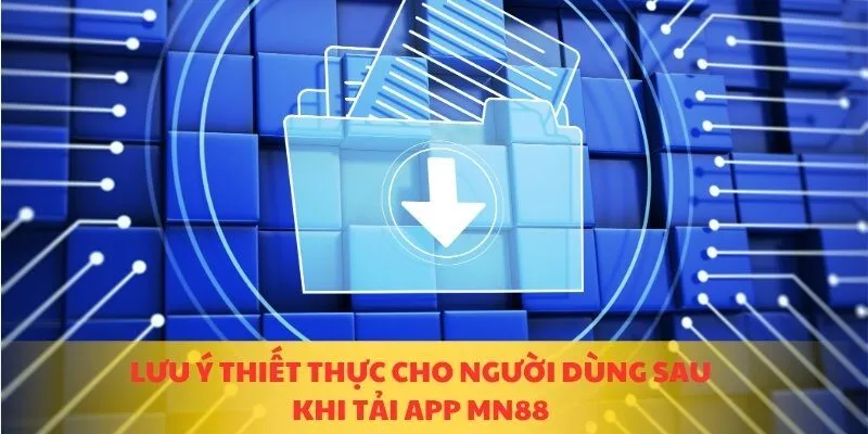 Lưu ý thiết thực cho người dùng sau khi tải app MN88