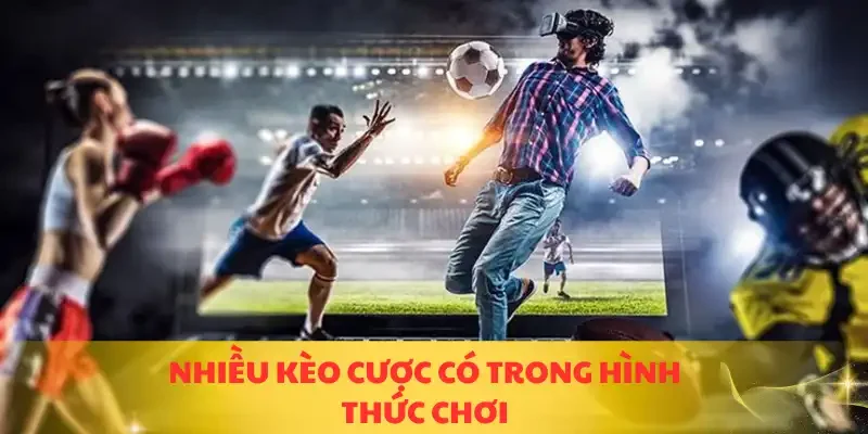 Nhiều kèo cược có trong hình thức chơi