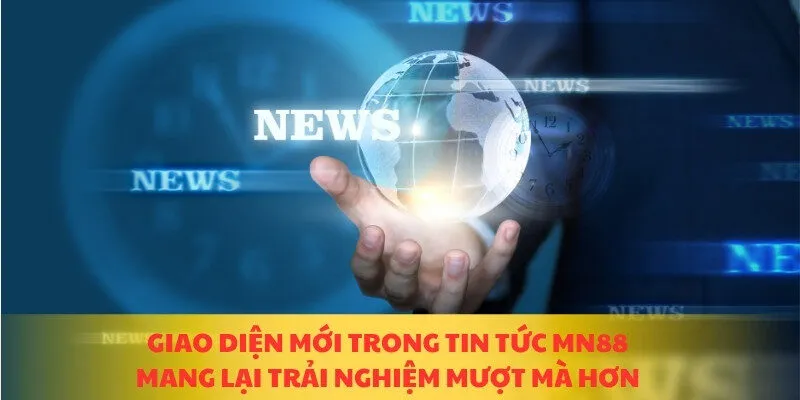 Giao diện mới trong tin tức MN88 mang lại trải nghiệm mượt mà hơn