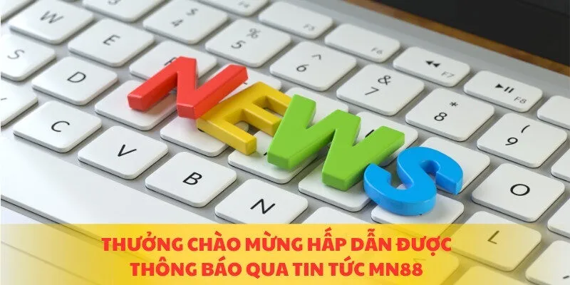 Thưởng chào mừng hấp dẫn được thông báo qua tin tức MN88