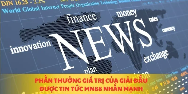 Phần thưởng giá trị của giải đấu được tin tức MN88 nhấn mạnh